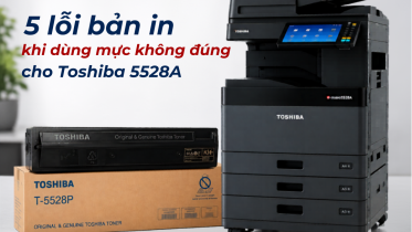5 lỗi bản in thường gặp khi dùng sai mực Toshiba 5528A